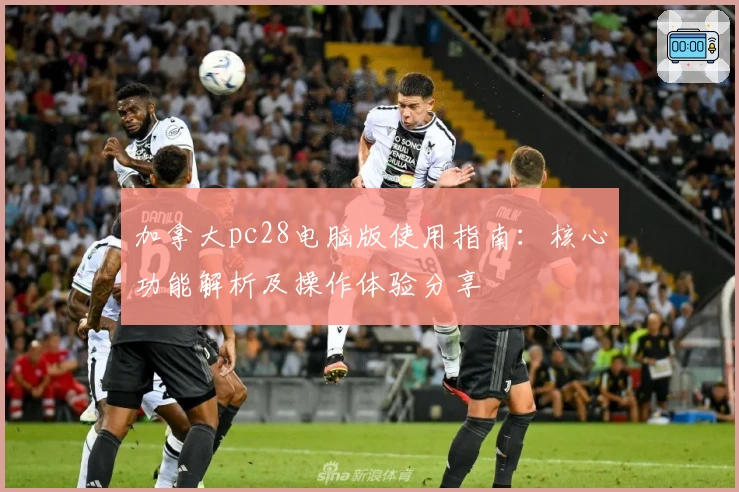 加拿大pc28电脑版使用指南：核心功能解析及操作体验分享